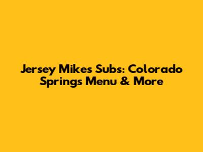 Jersey Mike's Subs: Colorado Springs Menu & More