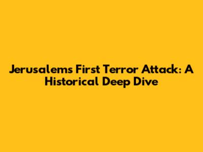 Jerusalem's First Terror Attack: A Historical Deep Dive