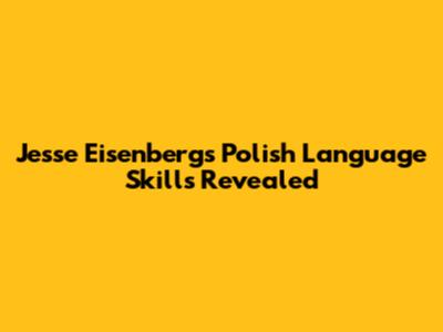 Jesse Eisenberg's Polish Language Skills Revealed