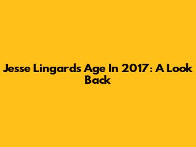 Jesse Lingard's Age In 2017: A Look Back