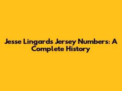 Jesse Lingard's Jersey Numbers: A Complete History