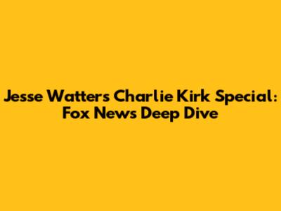 Jesse Watters' Charlie Kirk Special: Fox News Deep Dive