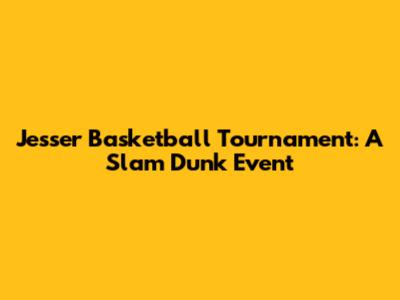 Jesser Basketball Tournament: A Slam Dunk Event