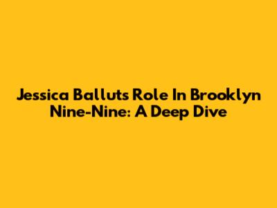 Jessica Ballut's Role In Brooklyn Nine-Nine: A Deep Dive
