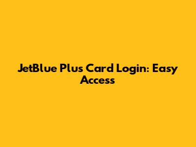 JetBlue Plus Card Login: Easy Access