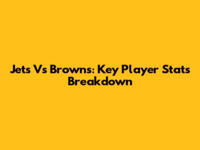 Jets Vs Browns: Key Player Stats Breakdown