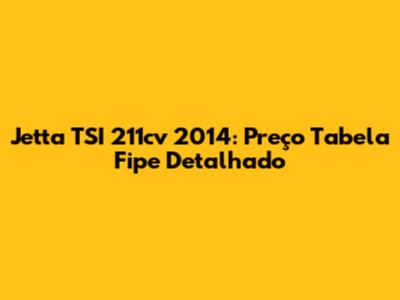 Jetta TSI 211cv 2014: Preço Tabela Fipe Detalhado