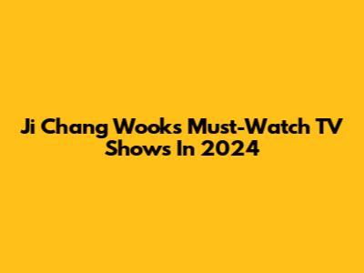 Ji Chang Wook's Must-Watch TV Shows In 2024