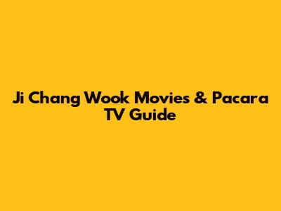 Ji Chang Wook Movies & Pacara TV Guide