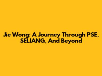 Jie Wong: A Journey Through PSE, SELIANG, And Beyond