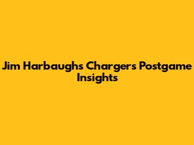 Jim Harbaugh's Chargers Postgame Insights