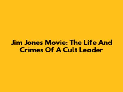 Jim Jones Movie: The Life And Crimes Of A Cult Leader