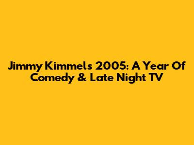 Jimmy Kimmel's 2005: A Year Of Comedy & Late Night TV