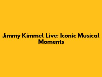 Jimmy Kimmel Live: Iconic Musical Moments
