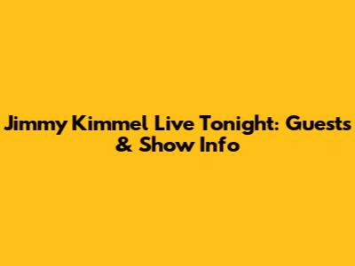 Jimmy Kimmel Live Tonight: Guests & Show Info