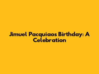 Jimuel Pacquiao's Birthday: A Celebration