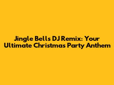 Jingle Bells DJ Remix: Your Ultimate Christmas Party Anthem