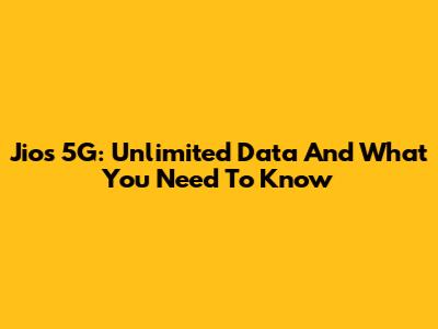 Jio's 5G: Unlimited Data And What You Need To Know