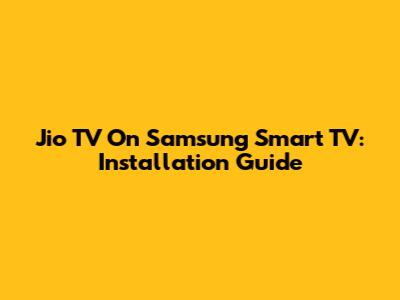 Jio TV On Samsung Smart TV: Installation Guide