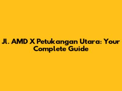 Jl. AMD X Petukangan Utara: Your Complete Guide