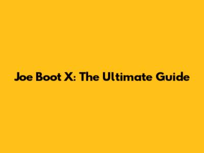 Joe Boot X: The Ultimate Guide