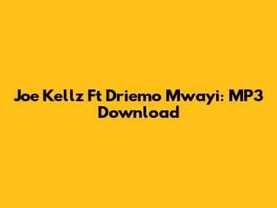 Joe Kellz Ft Driemo Mwayi: MP3 Download