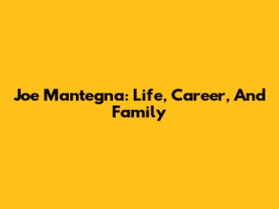 Joe Mantegna: Life, Career, And Family