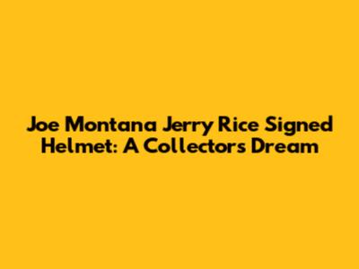 Joe Montana Jerry Rice Signed Helmet: A Collector's Dream
