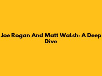 Joe Rogan And Matt Walsh: A Deep Dive
