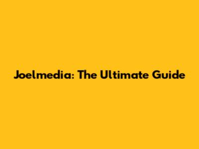 Joelmedia: The Ultimate Guide