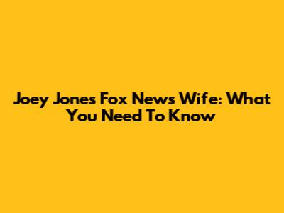 Joey Jones Fox News Wife: What You Need To Know