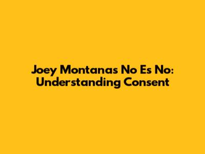 Joey Montana's "No Es No": Understanding Consent