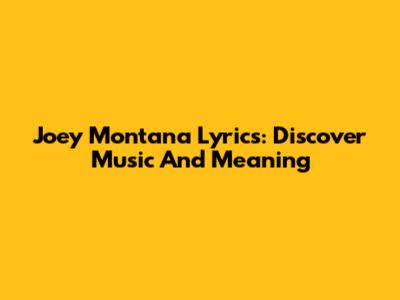 Joey Montana Lyrics: Discover Music And Meaning