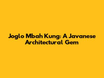 Joglo Mbah Kung: A Javanese Architectural Gem