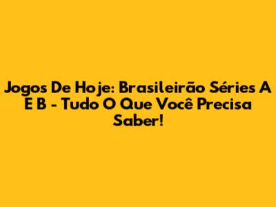 Jogos De Hoje: Brasileirão Séries A E B - Tudo O Que Você Precisa Saber!