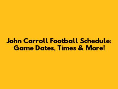 John Carroll Football Schedule: Game Dates, Times & More!