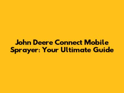John Deere Connect Mobile Sprayer: Your Ultimate Guide