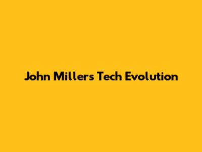 John Miller's Tech Evolution