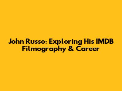 John Russo: Exploring His IMDB Filmography & Career