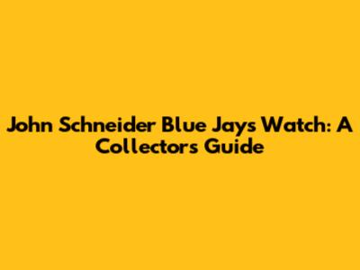 John Schneider Blue Jays Watch: A Collector's Guide