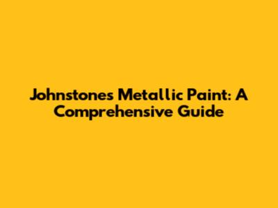 Johnstone's Metallic Paint: A Comprehensive Guide