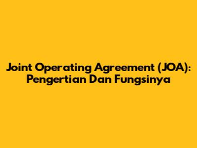 Joint Operating Agreement (JOA): Pengertian Dan Fungsinya