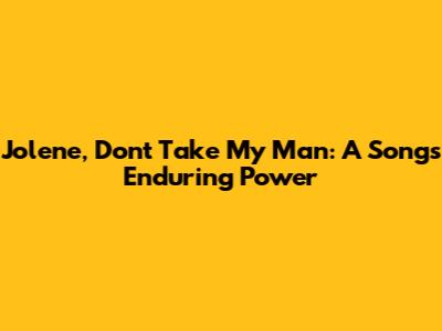 Jolene, Don't Take My Man: A Song's Enduring Power