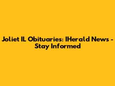 Joliet IL Obituaries: IHerald News - Stay Informed
