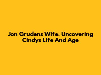 Jon Gruden's Wife: Uncovering Cindy's Life And Age