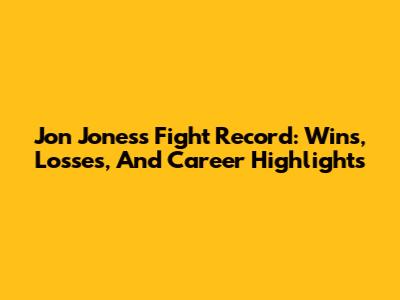 Jon Jones's Fight Record: Wins, Losses, And Career Highlights