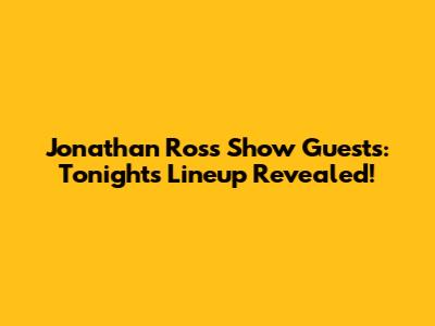 Jonathan Ross Show Guests: Tonight's Lineup Revealed!