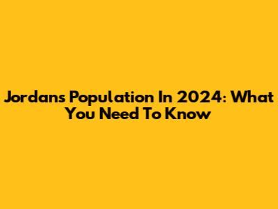 Jordan's Population In 2024: What You Need To Know