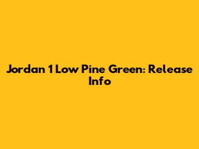 Jordan 1 Low Pine Green: Release Info