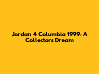 Jordan 4 Columbia 1999: A Collector's Dream
